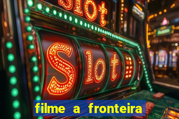 filme a fronteira 2007 completo dublado